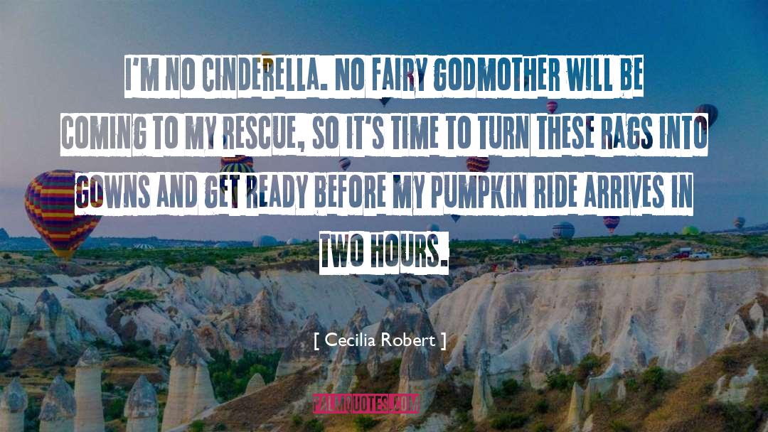 Cecilia Robert Quotes: I'm no Cinderella. No fairy