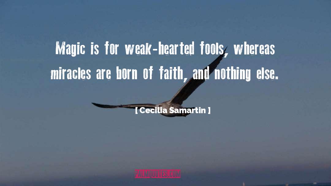 Cecilia Samartin Quotes: Magic is for weak-hearted fools,