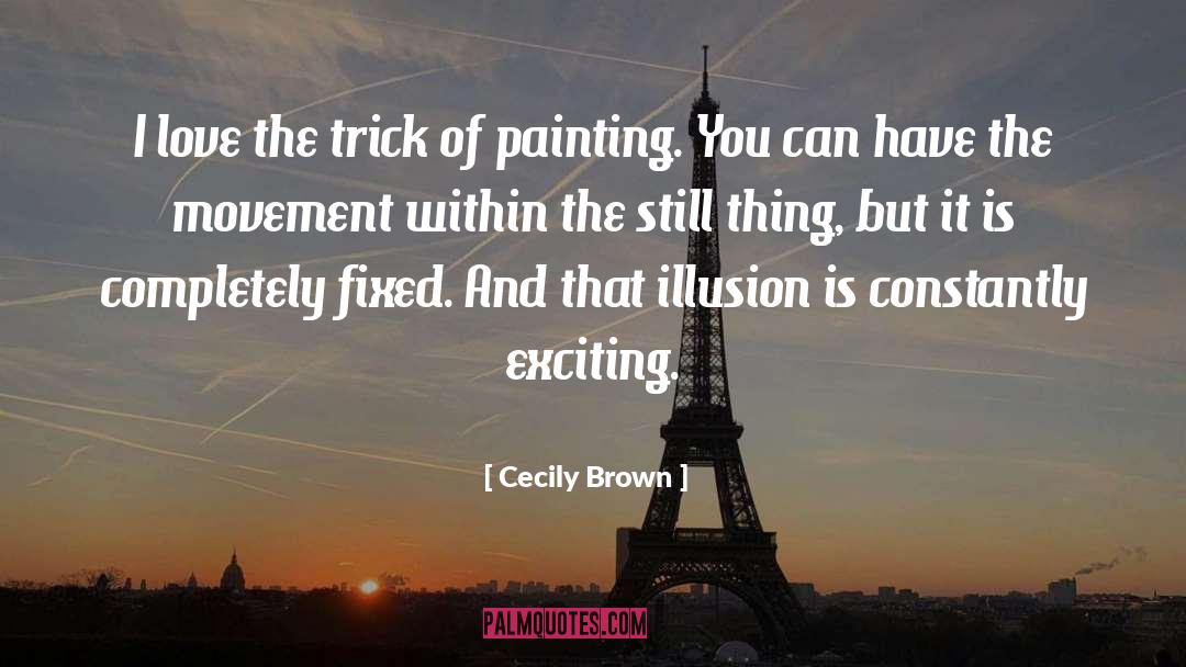 Cecily Brown Quotes: I love the trick of