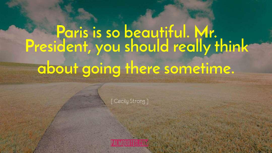 Cecily Strong Quotes: Paris is so beautiful. Mr.