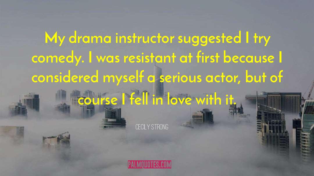 Cecily Strong Quotes: My drama instructor suggested I