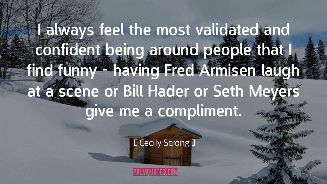 Cecily Strong Quotes: I always feel the most