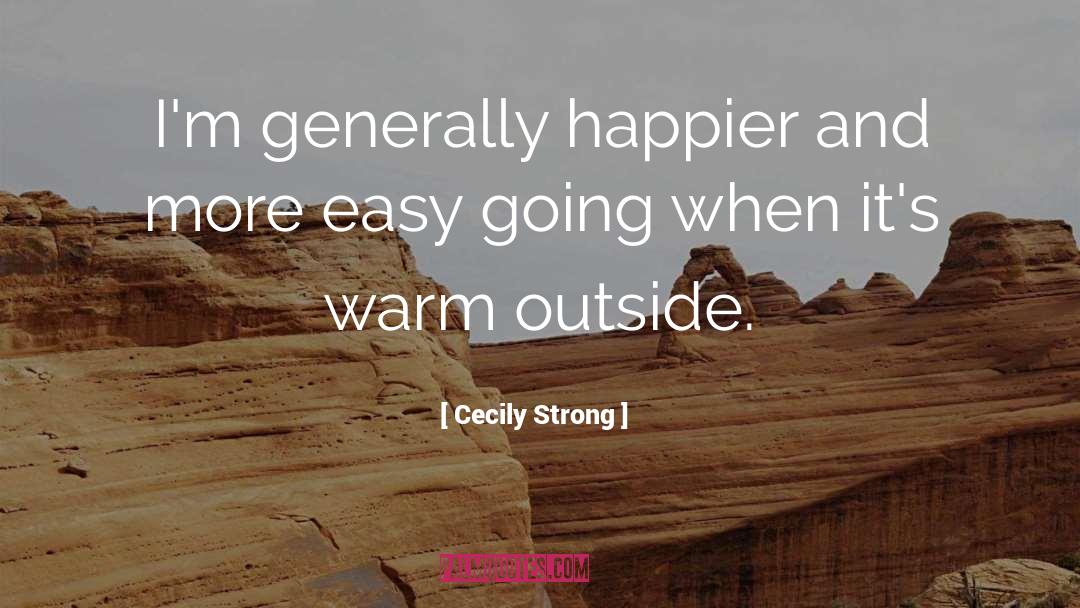 Cecily Strong Quotes: I'm generally happier and more