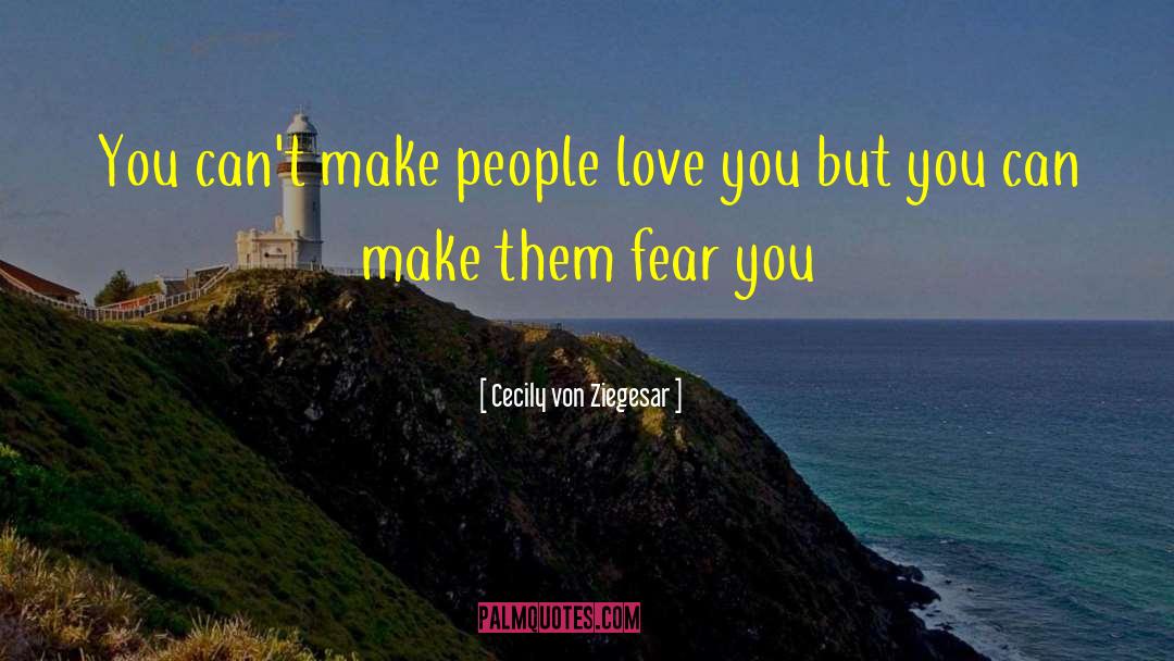 Cecily Von Ziegesar Quotes: You can't make people love