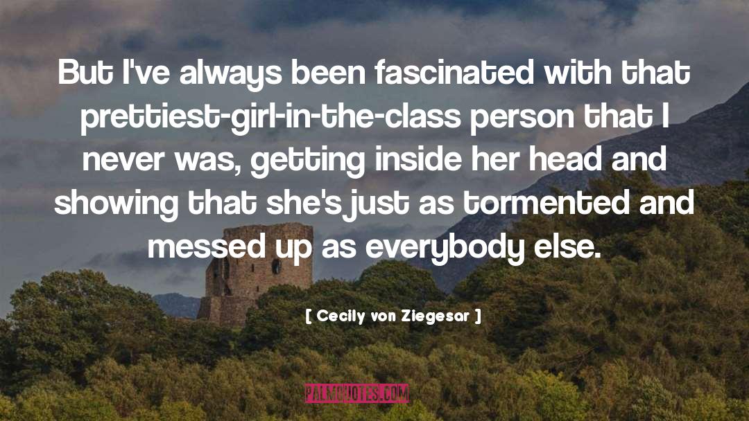 Cecily Von Ziegesar Quotes: But I've always been fascinated