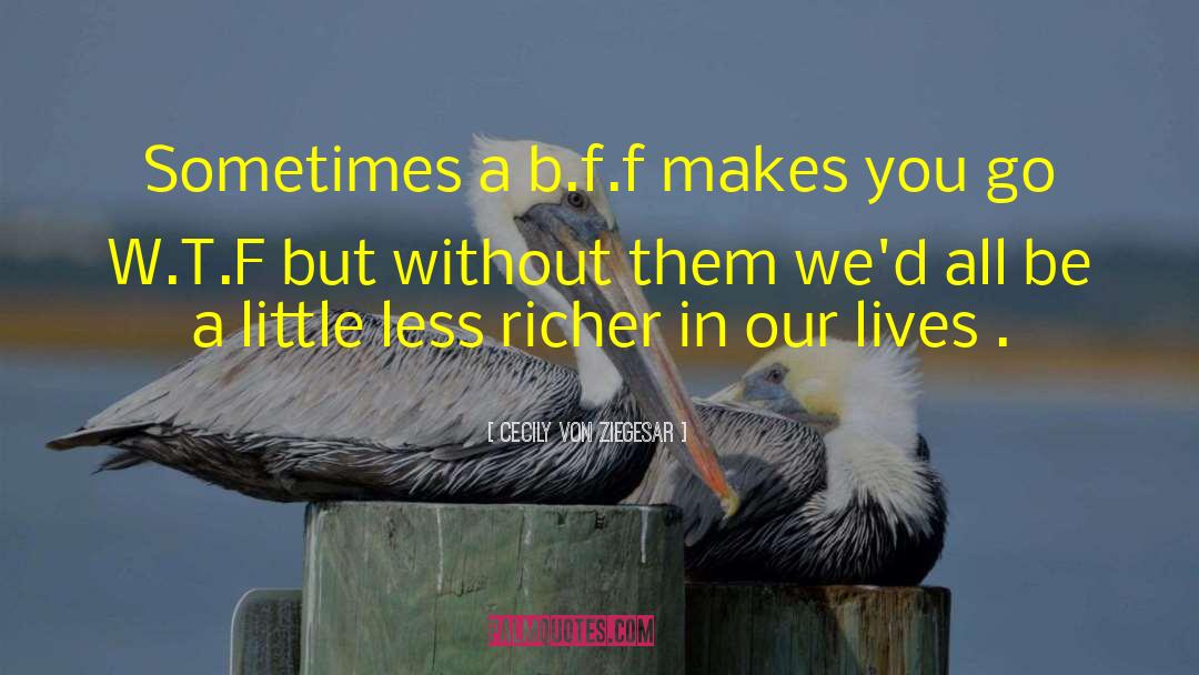 Cecily Von Ziegesar Quotes: Sometimes a b.f.f makes you