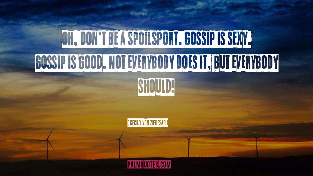 Cecily Von Ziegesar Quotes: Oh, don't be a spoilsport.