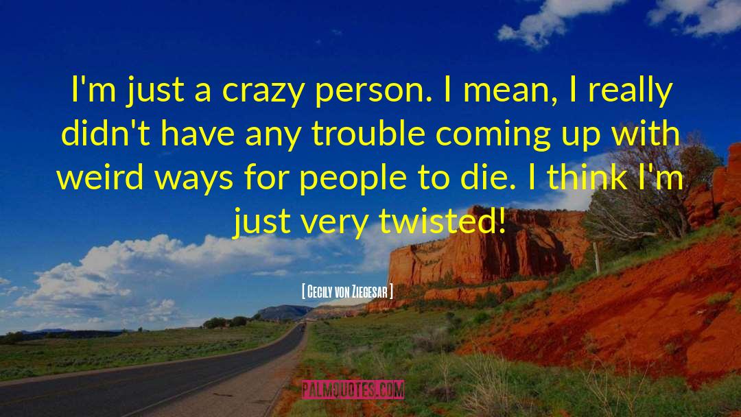 Cecily Von Ziegesar Quotes: I'm just a crazy person.