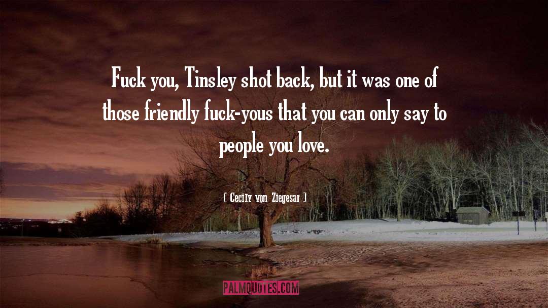 Cecily Von Ziegesar Quotes: Fuck you, Tinsley shot back,