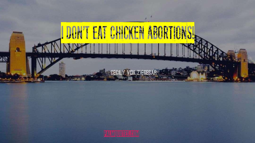 Cecily Von Ziegesar Quotes: I don't eat chicken abortions!