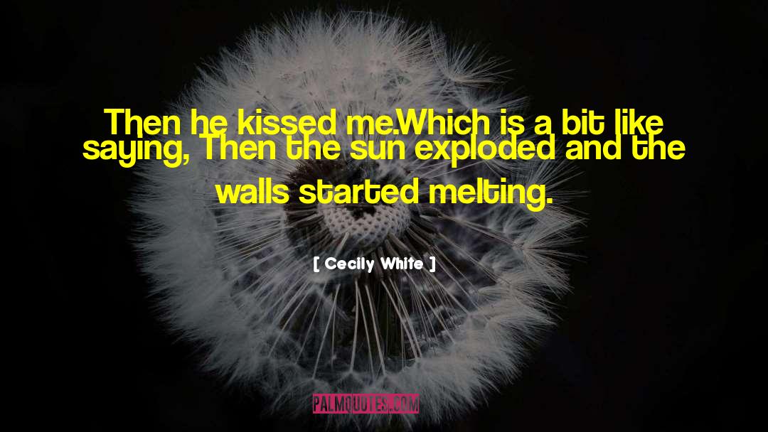 Cecily White Quotes: Then he kissed me.<br>Which is