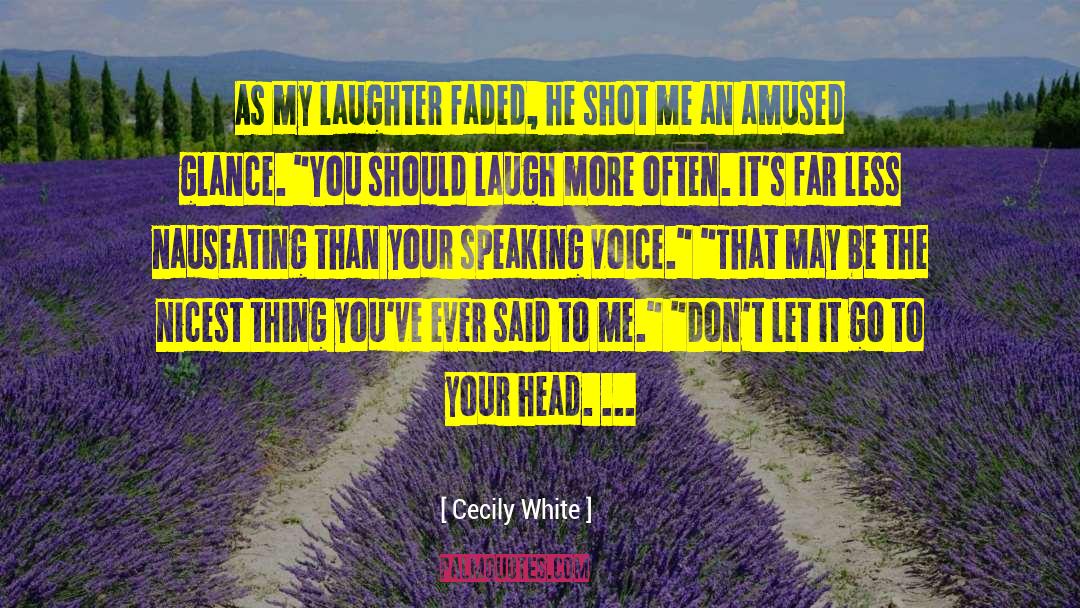 Cecily White Quotes: As my laughter faded, he