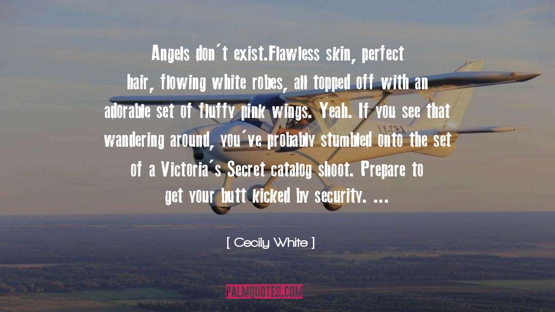Cecily White Quotes: Angels don't exist.<br>Flawless skin, perfect