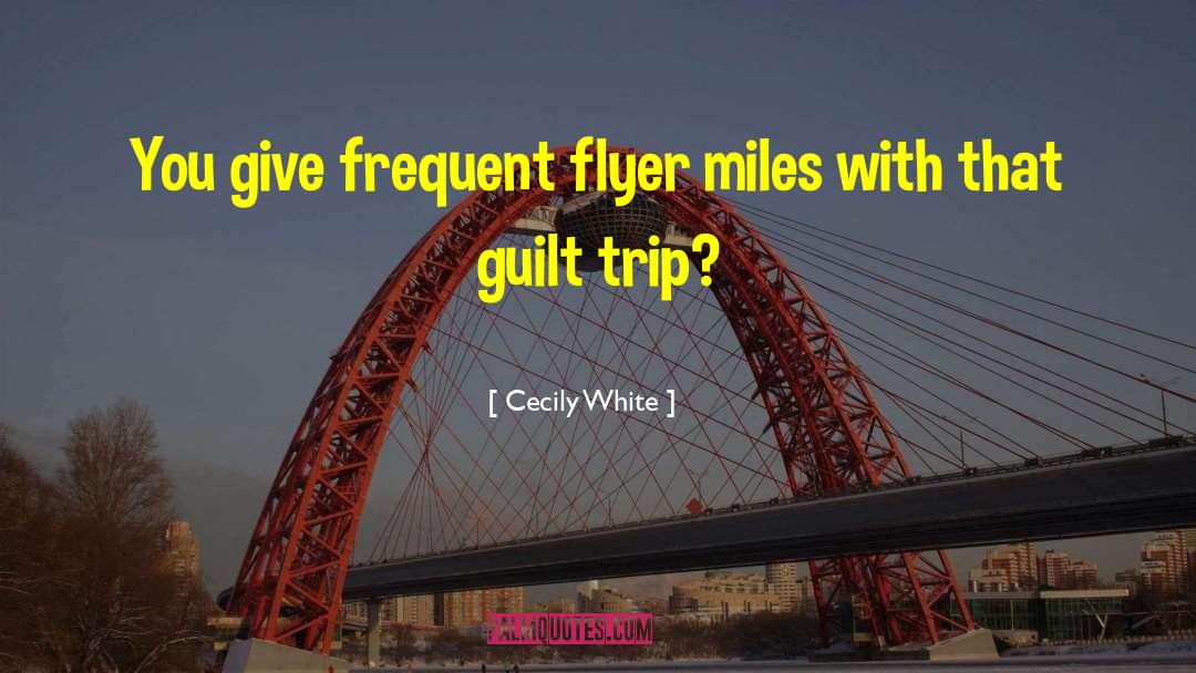 Cecily White Quotes: You give frequent flyer miles