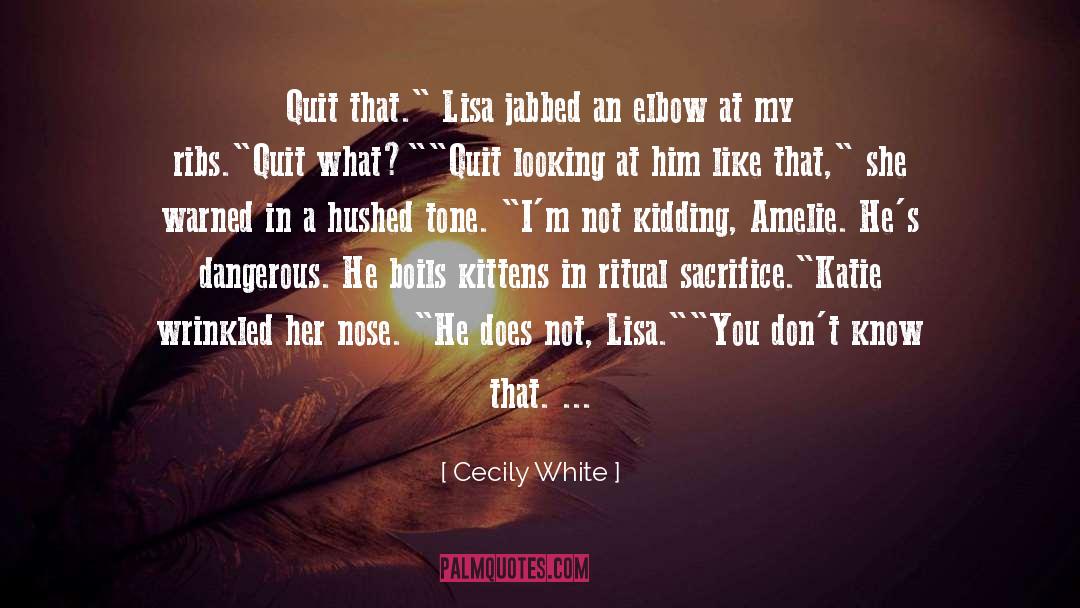 Cecily White Quotes: Quit that.