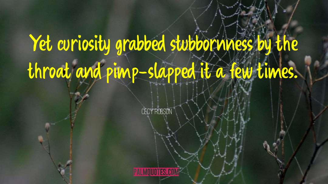 Cecy Robson Quotes: Yet curiosity grabbed stubbornness by