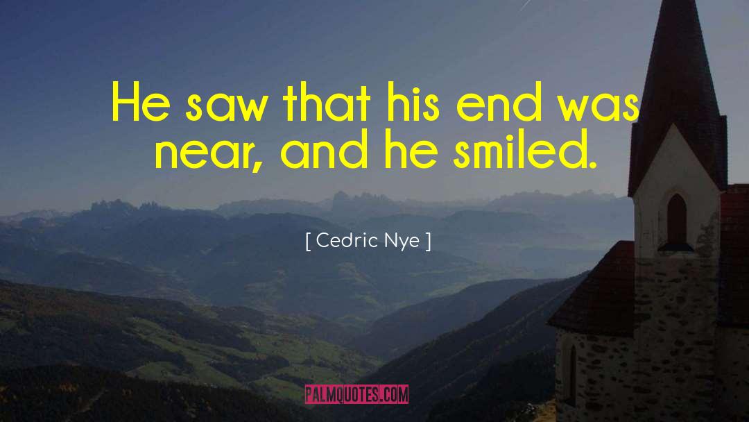 Cedric Nye Quotes: He saw that his end