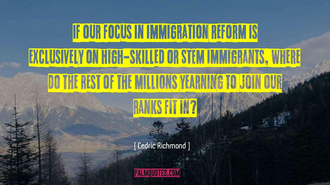 Cedric Richmond Quotes: If our focus in immigration