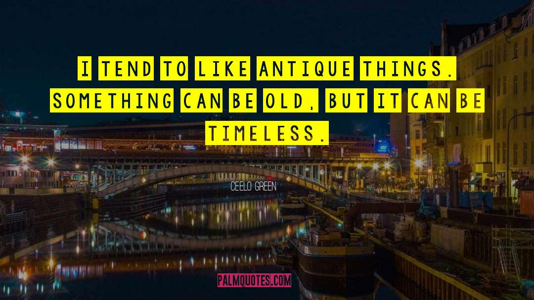 CeeLo Green Quotes: I tend to like antique