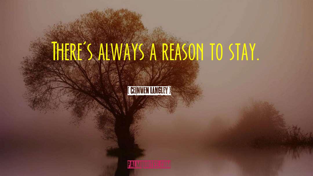 Ceinwen Langley Quotes: There's always a reason to