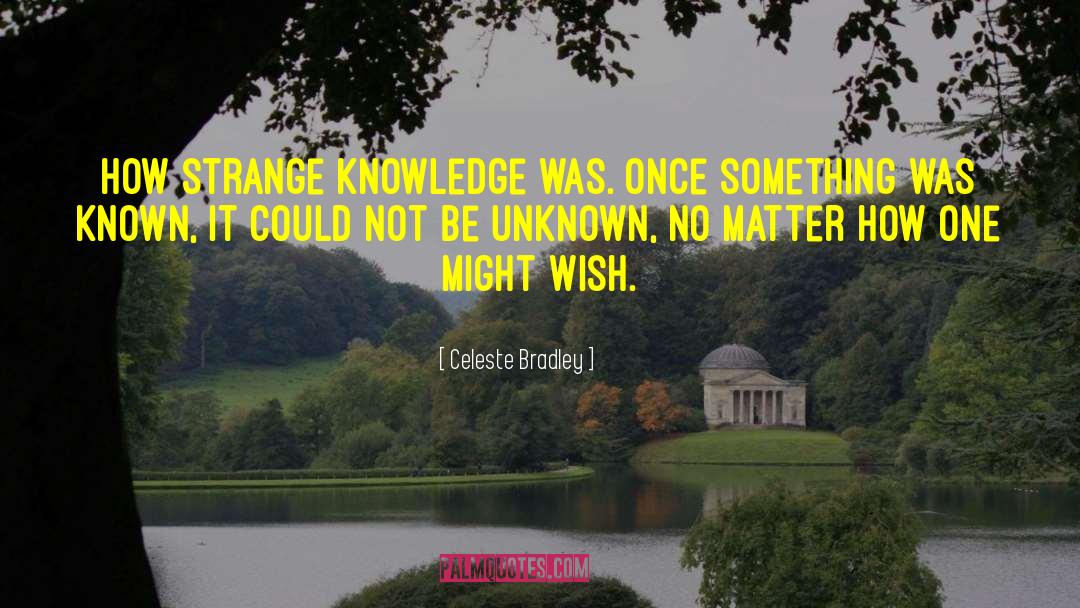 Celeste Bradley Quotes: How strange knowledge was. Once