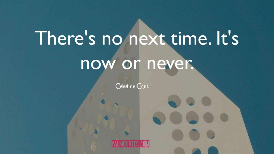 Celestine Chua Quotes: There's no next time. It's