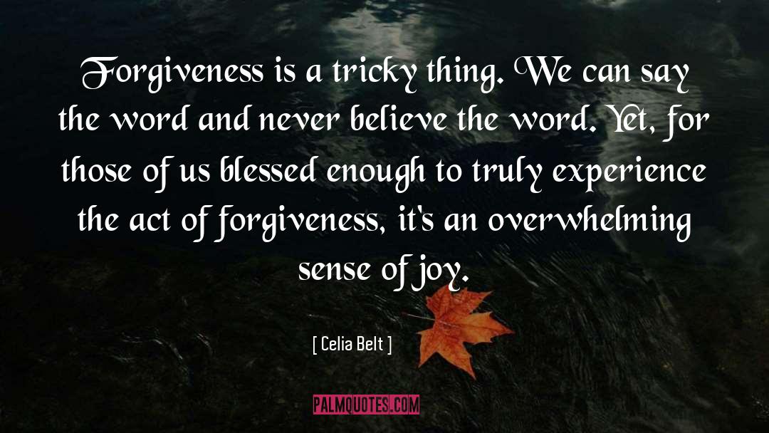 Celia Belt Quotes: Forgiveness is a tricky thing.