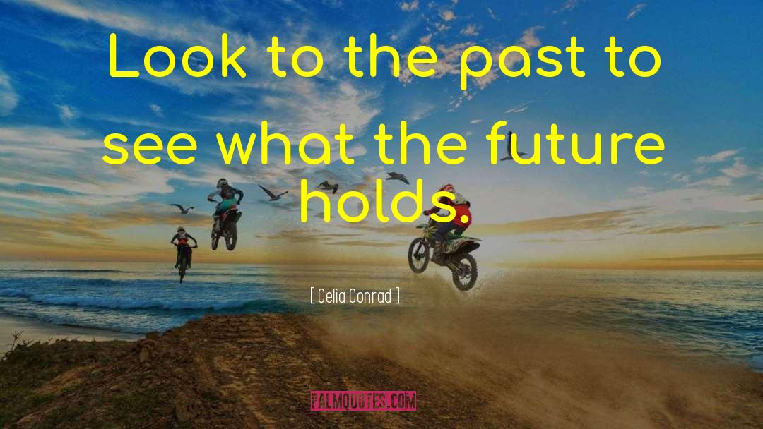 Celia Conrad Quotes: Look to the past to