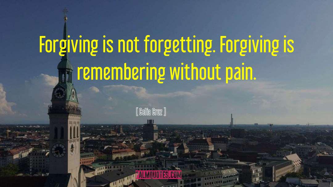 Celia Cruz Quotes: Forgiving is not forgetting. Forgiving