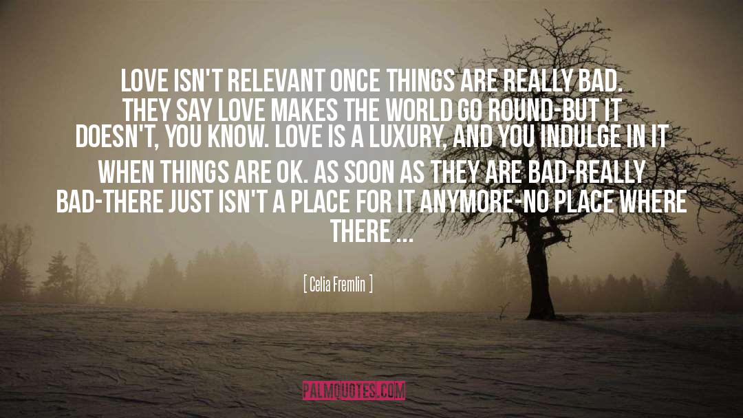 Celia Fremlin Quotes: Love isn't relevant once things