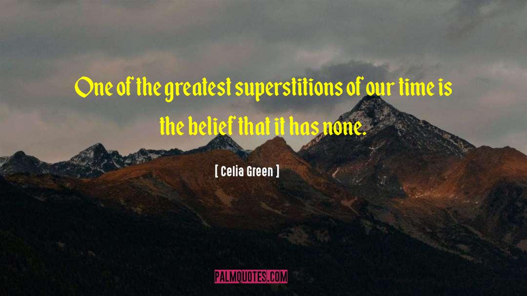 Celia Green Quotes: One of the greatest superstitions