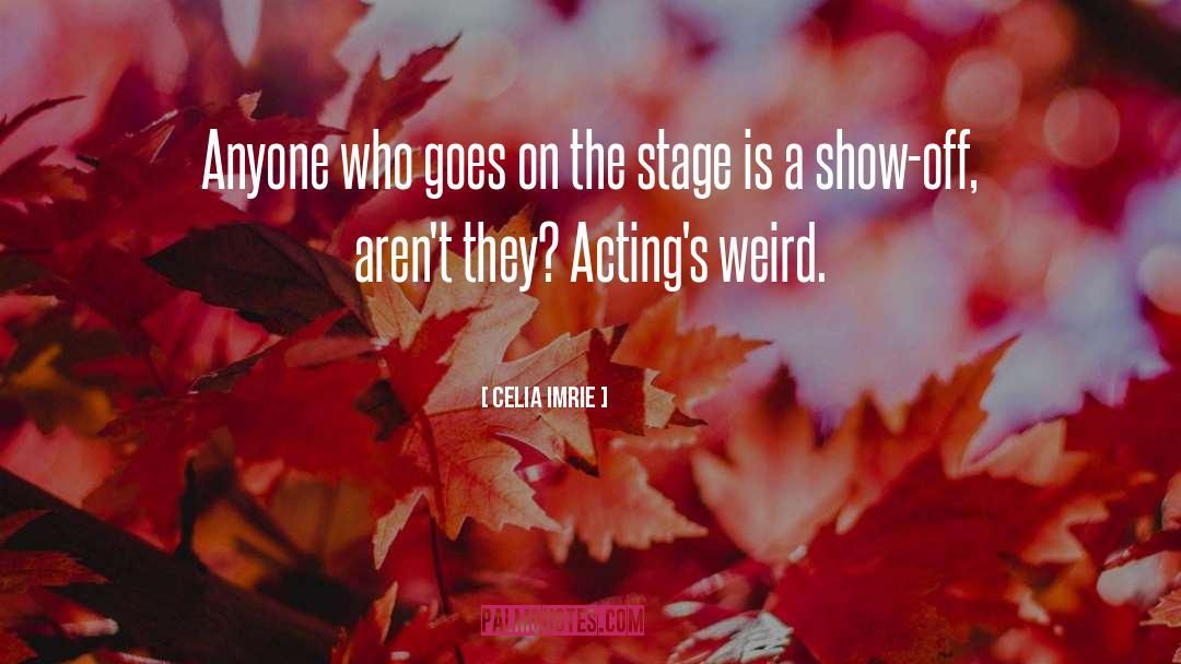 Celia Imrie Quotes: Anyone who goes on the