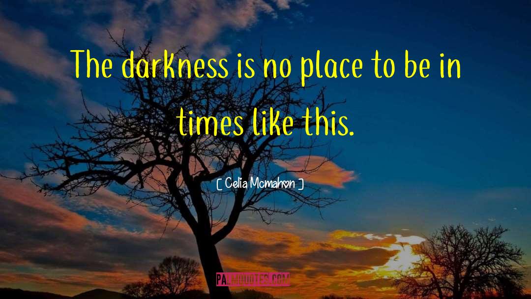 Celia Mcmahon Quotes: The darkness is no place