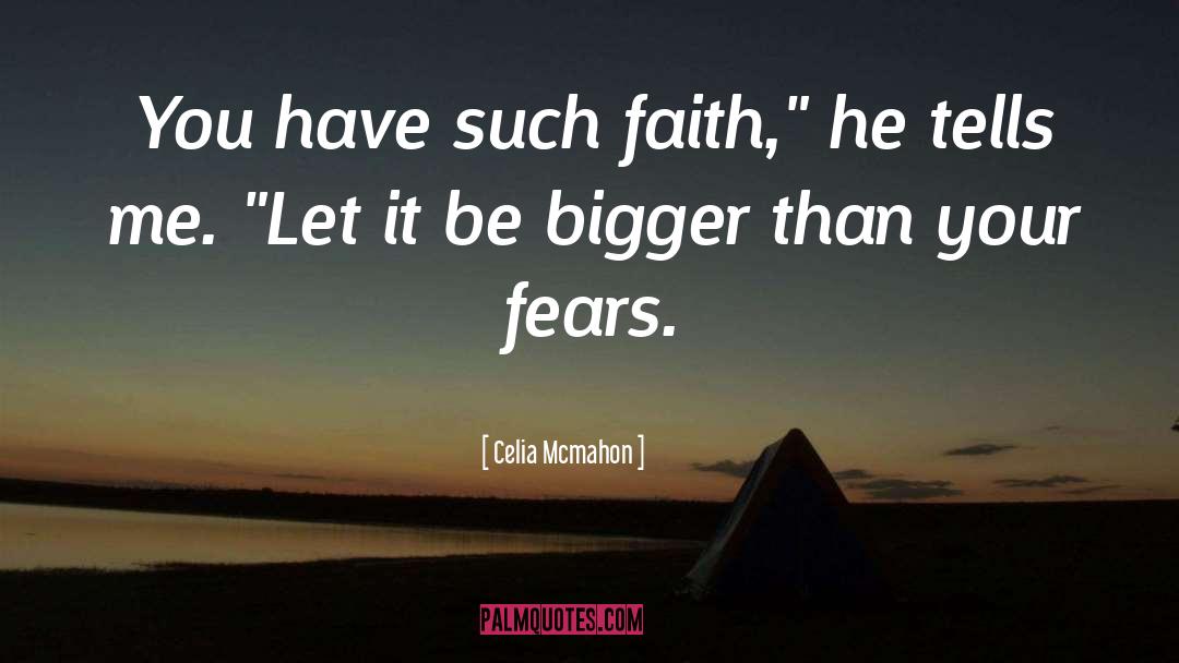 Celia Mcmahon Quotes: You have such faith,