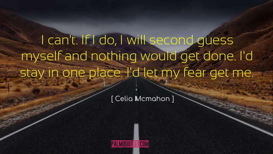 Celia Mcmahon Quotes: I can't. If I do,