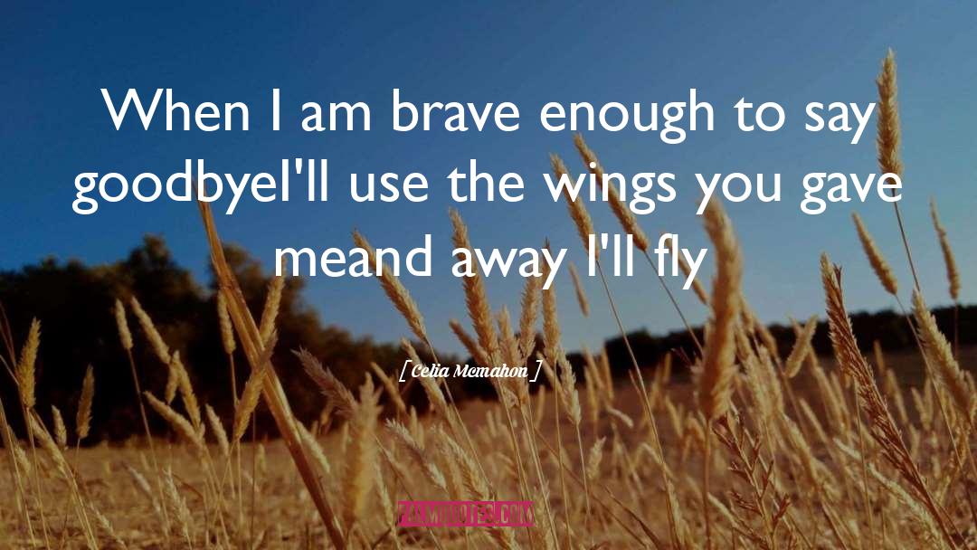 Celia Mcmahon Quotes: When I am brave enough
