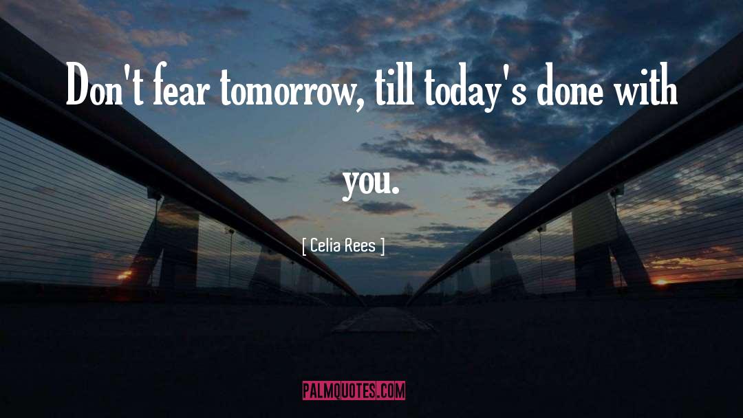 Celia Rees Quotes: Don't fear tomorrow, till today's