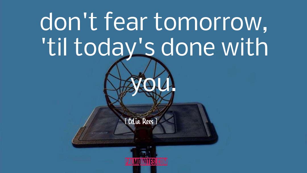 Celia Rees Quotes: don't fear tomorrow, 'til today's