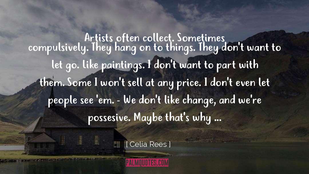 Celia Rees Quotes: Artists often collect. Sometimes compulsively.
