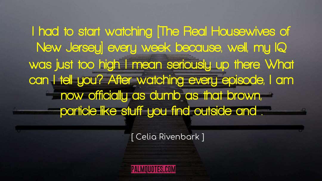 Celia Rivenbark Quotes: I had to start watching
