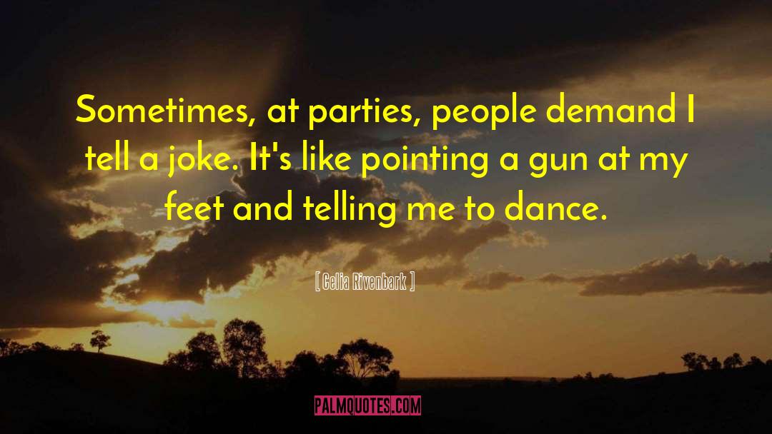 Celia Rivenbark Quotes: Sometimes, at parties, people demand