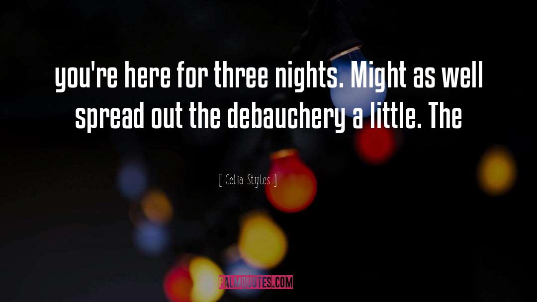 Celia Styles Quotes: you're here for three nights.