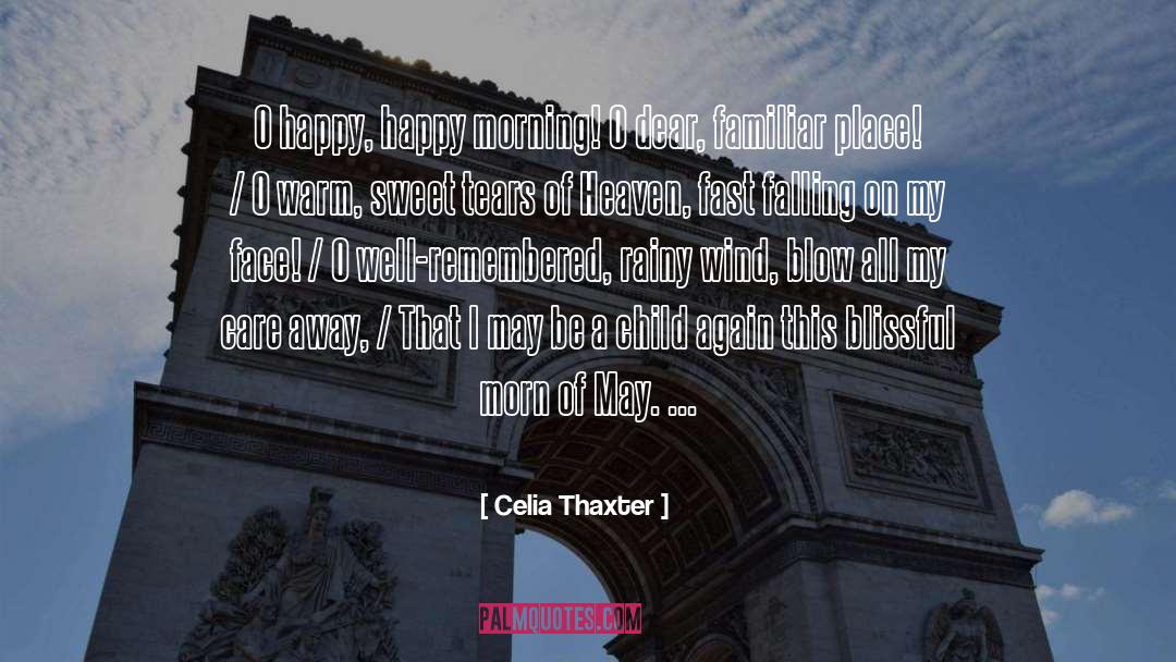 Celia Thaxter Quotes: O happy, happy morning! O