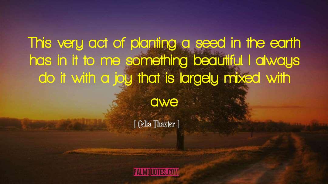 Celia Thaxter Quotes: This very act of planting