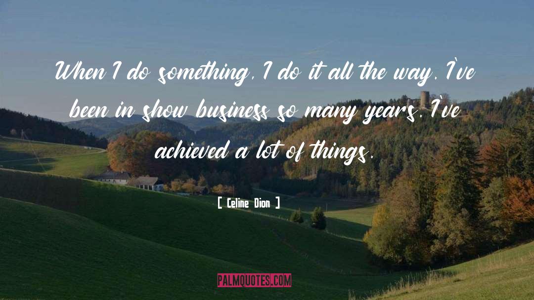 Celine Dion Quotes: When I do something, I