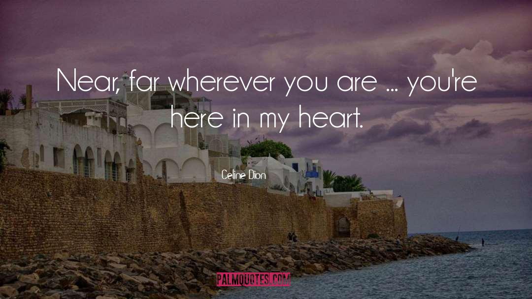 Celine Dion Quotes: Near, far wherever you are