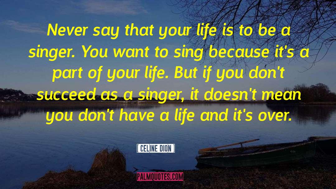 Celine Dion Quotes: Never say that your life