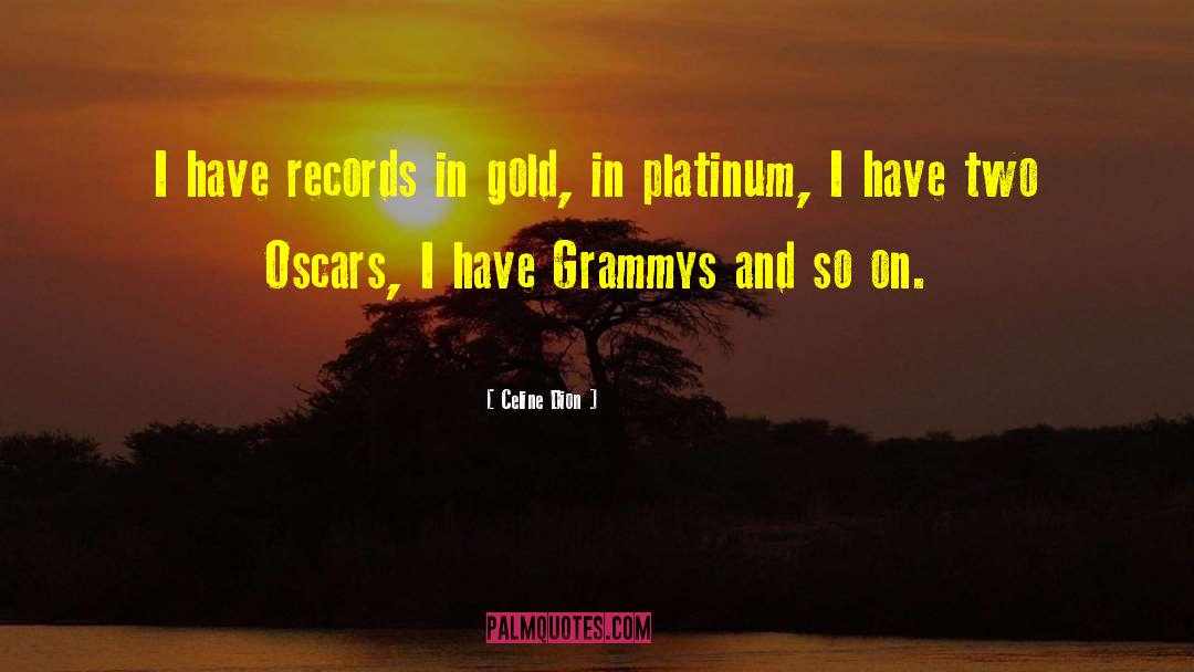 Celine Dion Quotes: I have records in gold,