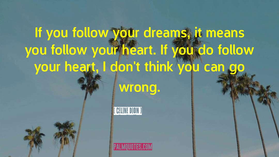 Celine Dion Quotes: If you follow your dreams,