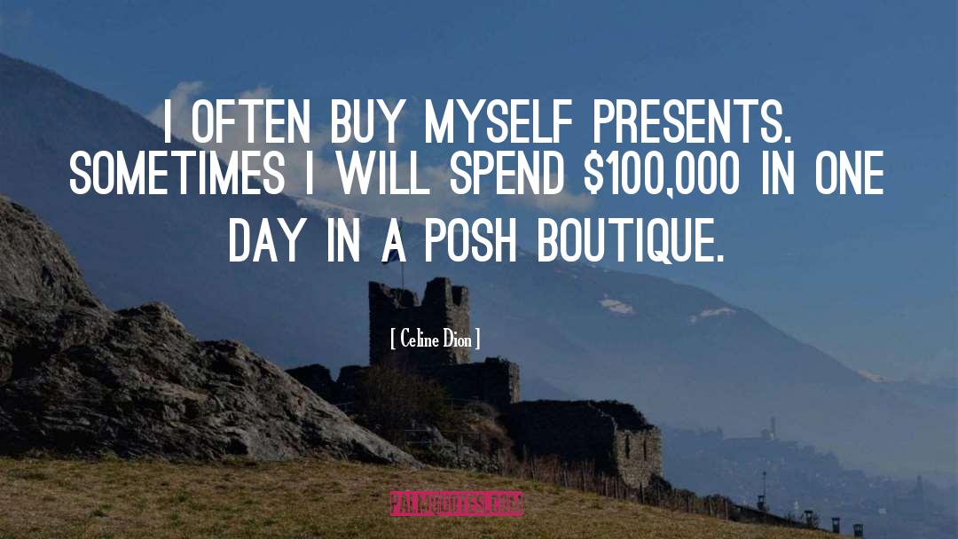 Celine Dion Quotes: I often buy myself presents.